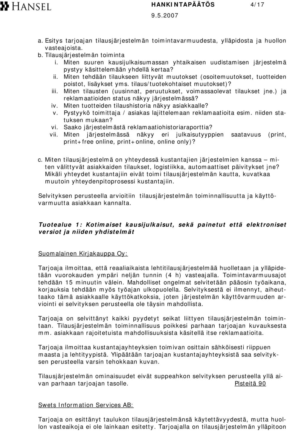 Miten tehdään tilaukseen liittyvät muutokset (osoitemuutokset, tuotteiden poistot, lisäykset yms. tilaus/tuotekohtaiset muutokset)? iii.