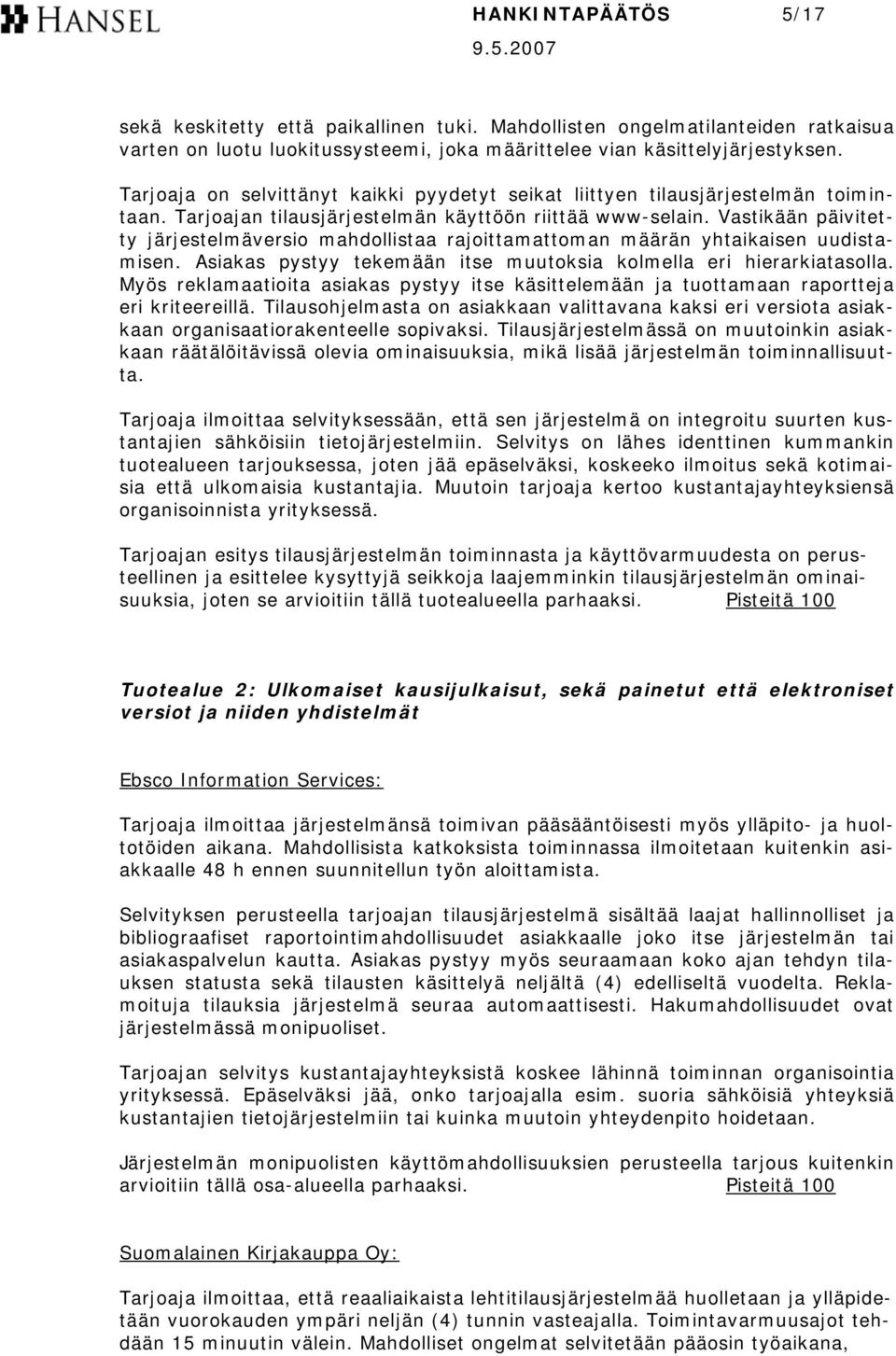 Vastikään päivitetty järjestelmäversio mahdollistaa rajoittamattoman määrän yhtaikaisen uudistamisen. Asiakas pystyy tekemään itse muutoksia kolmella eri hierarkiatasolla.