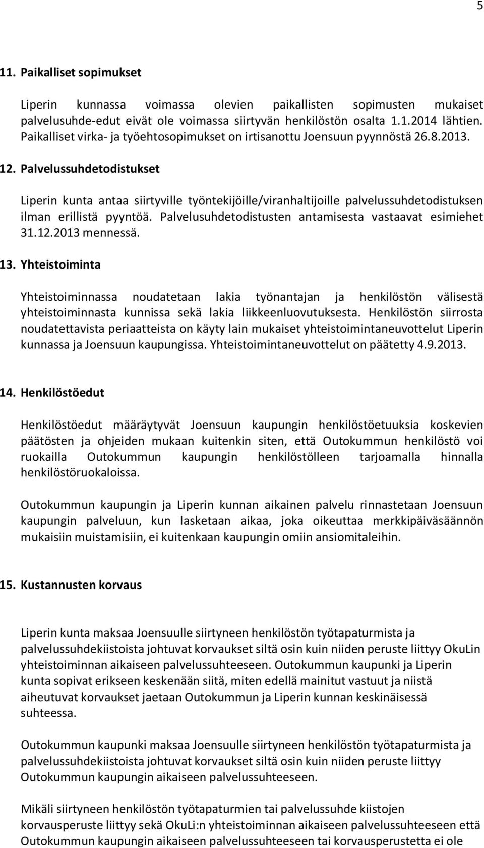 Palvelussuhdetodistukset Liperin kunta antaa siirtyville työntekijöille/viranhaltijoille palvelussuhdetodistuksen ilman erillistä pyyntöä. Palvelusuhdetodistusten antamisesta vastaavat esimiehet 31.