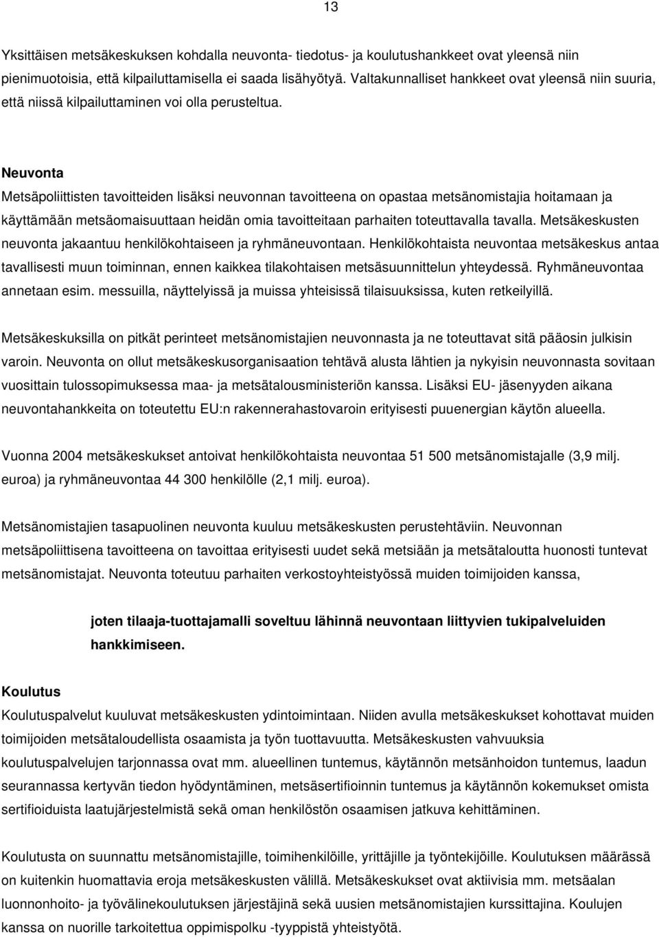 Neuvonta Metsäpoliittisten tavoitteiden lisäksi neuvonnan tavoitteena on opastaa metsänomistajia hoitamaan ja käyttämään metsäomaisuuttaan heidän omia tavoitteitaan parhaiten toteuttavalla tavalla.