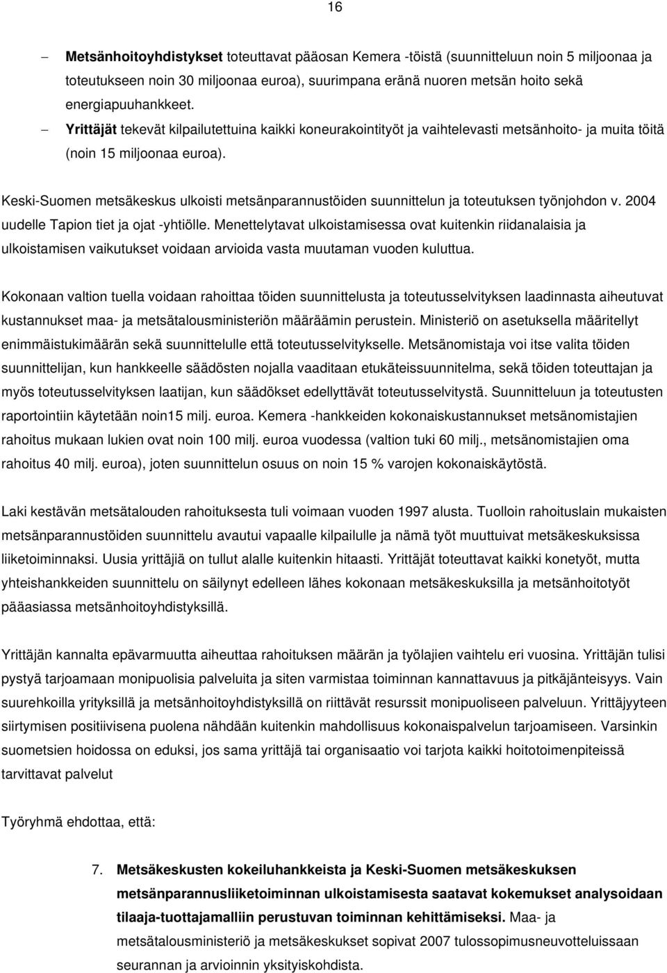 Keski-Suomen metsäkeskus ulkoisti metsänparannustöiden suunnittelun ja toteutuksen työnjohdon v. 2004 uudelle Tapion tiet ja ojat -yhtiölle.