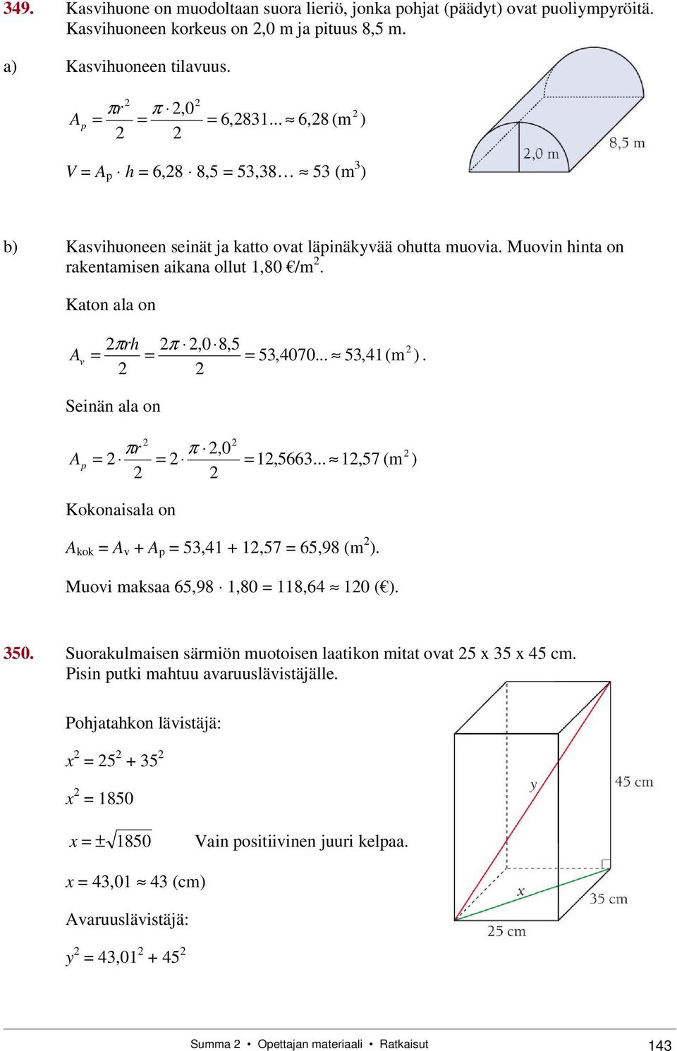 .. 5,41(m v ). Seinän ala on A p πr π,0 1,566... 1,57 (m ) Kokonaisala on A kok A v + A p 5,41 + 1,57 65,98 (m ). Muovi maksaa 65,98 1,80 118,64 10 ( ). 50.