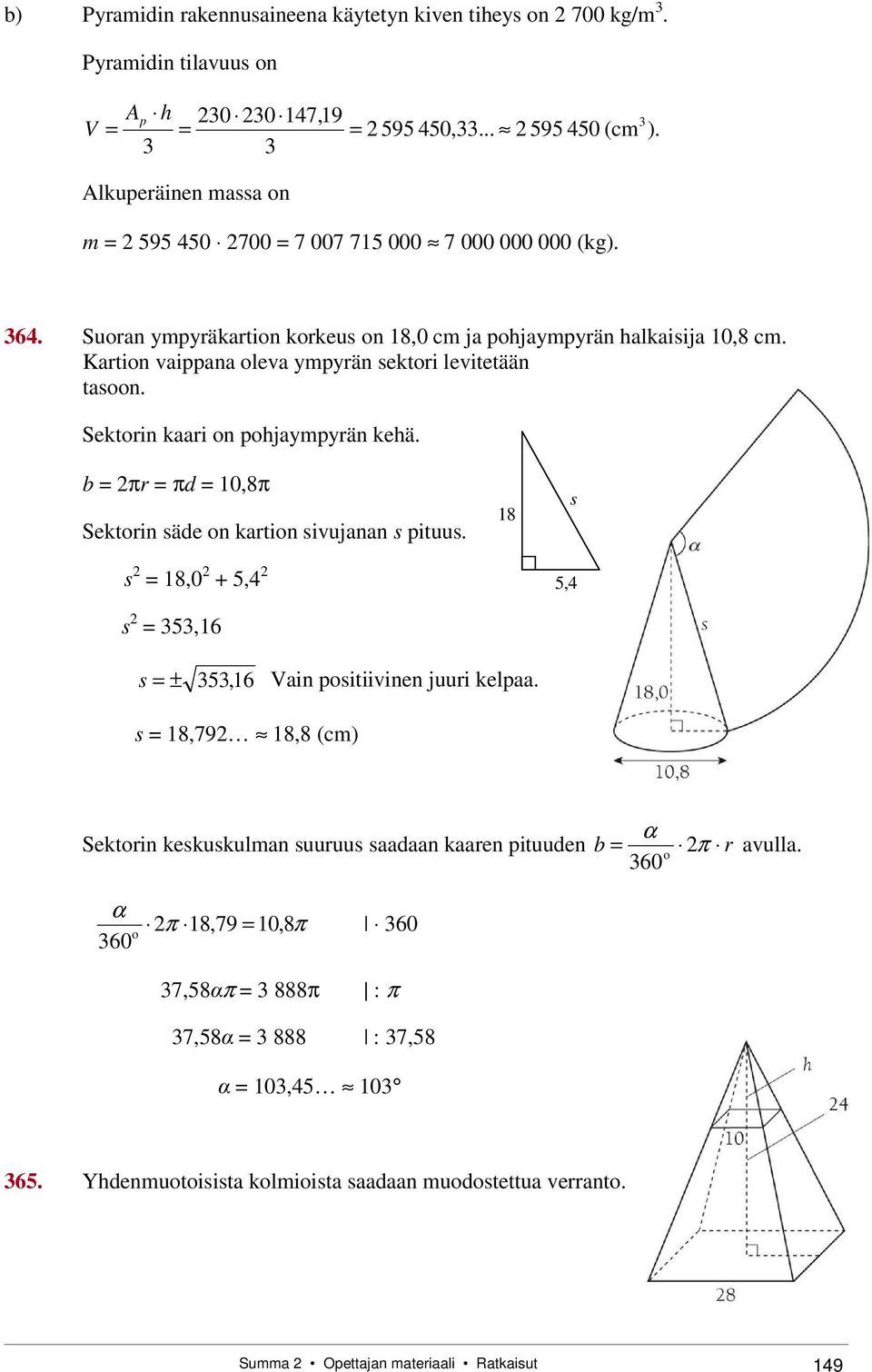 Kartion vaippana oleva ympyrän sektori levitetään tasoon. Sektorin kaari on pohjaympyrän kehä. b πr πd 10,8π Sektorin säde on kartion sivujanan s pituus.