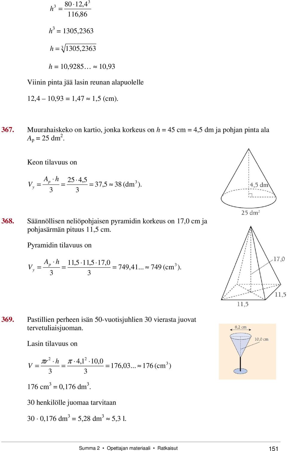 Säännöllisen neliöpohjaisen pyramidin korkeus on 17,0 cm ja pohjasärmän pituus 11,5 cm. Pyramidin tilavuus on y Ap h 11,5 11,5 17,0 749,41... 749 (cm ). 69.