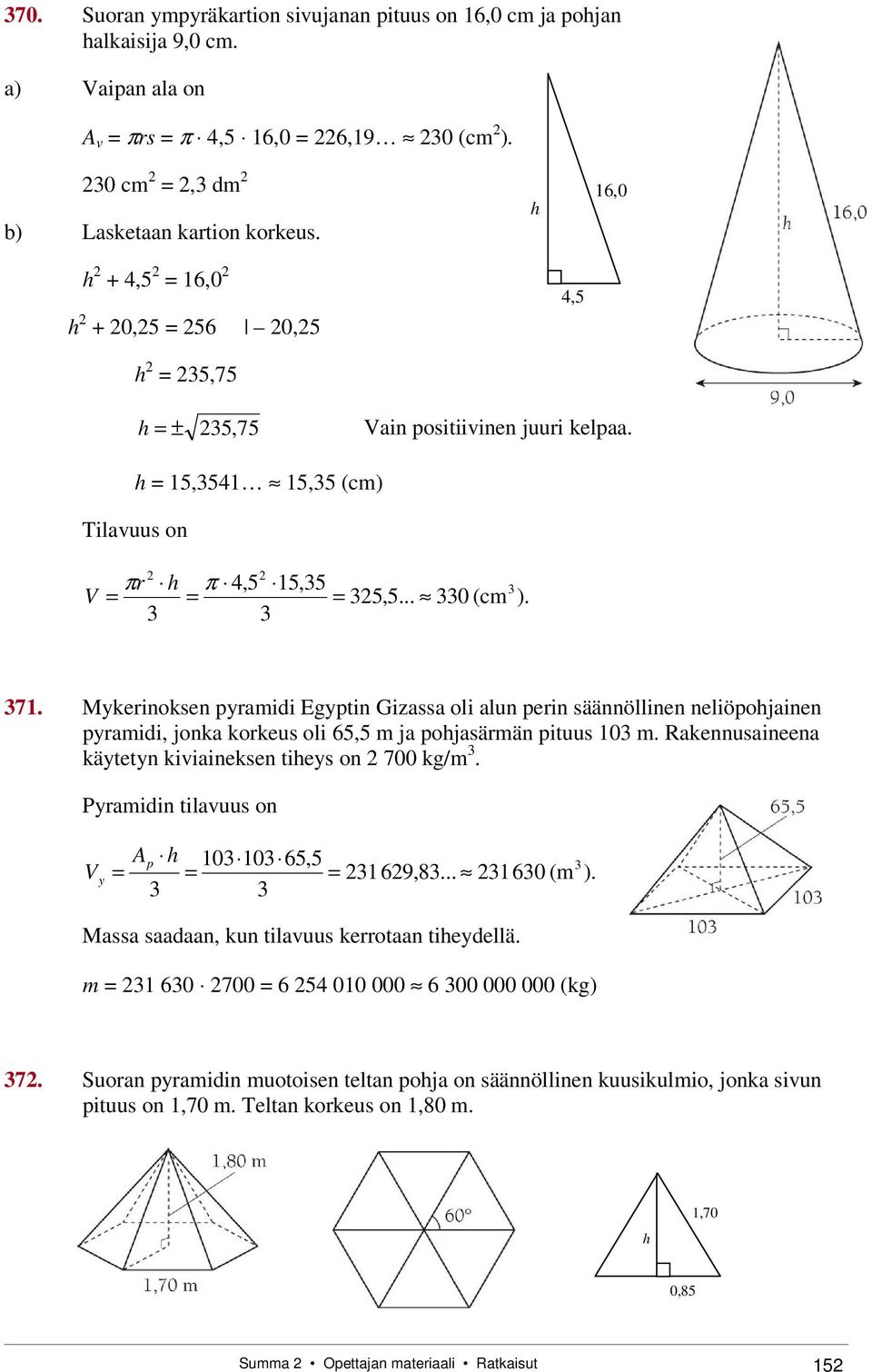 Mykerinoksen pyramidi Egyptin Gizassa oli alun perin säännöllinen neliöpohjainen pyramidi, jonka korkeus oli 65,5 m ja pohjasärmän pituus 10 m.