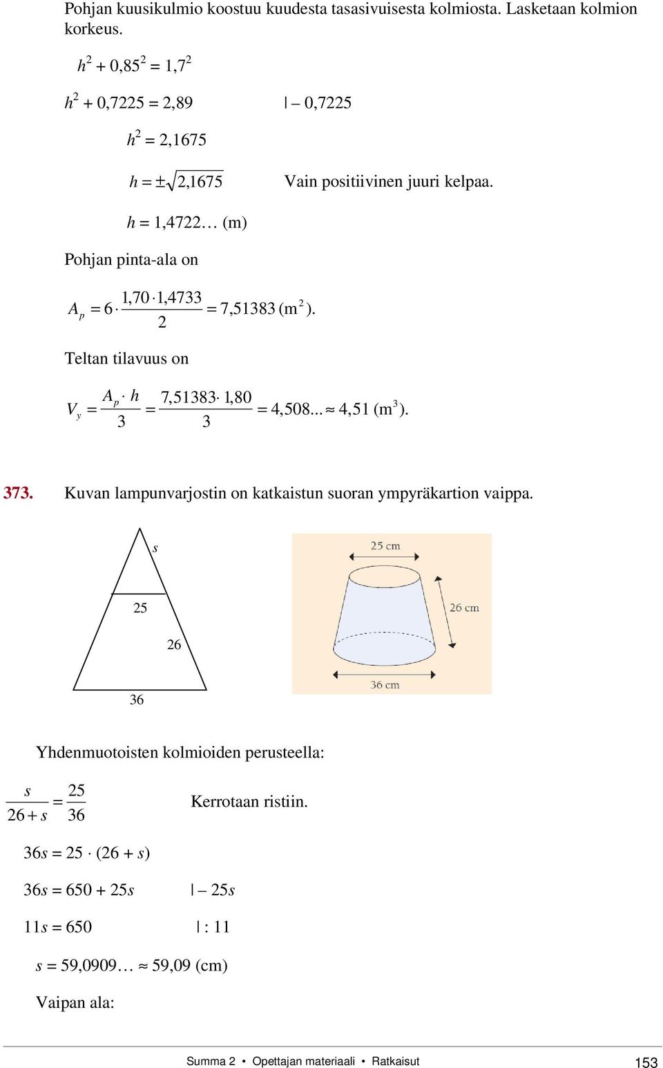 Teltan tilavuus on y A p h 7,518 1,80 4,508... 4,51 (m ). 7. Kuvan lampunvarjostin on katkaistun suoran ympyräkartion vaippa.