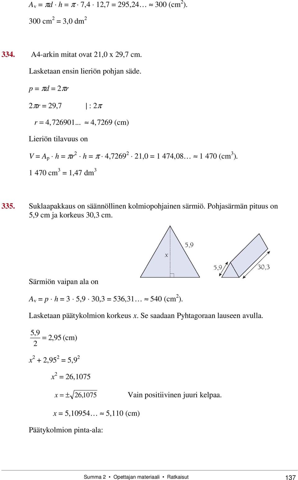 Pohjasärmän pituus on 5,9 cm ja korkeus 0, cm. Särmiön vaipan ala on A v p h 5,9 0, 56,1 540 (cm ). Lasketaan päätykolmion korkeus x.