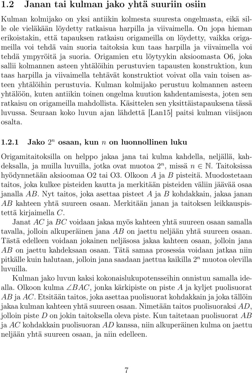 Origamien etu löytyykin aksioomasta O6, joka sallii kolmannen asteen yhtälöihin perustuvien tapausten konstruktion, kun taas harpilla ja viivaimella tehtävät konstruktiot voivat olla vain toisen