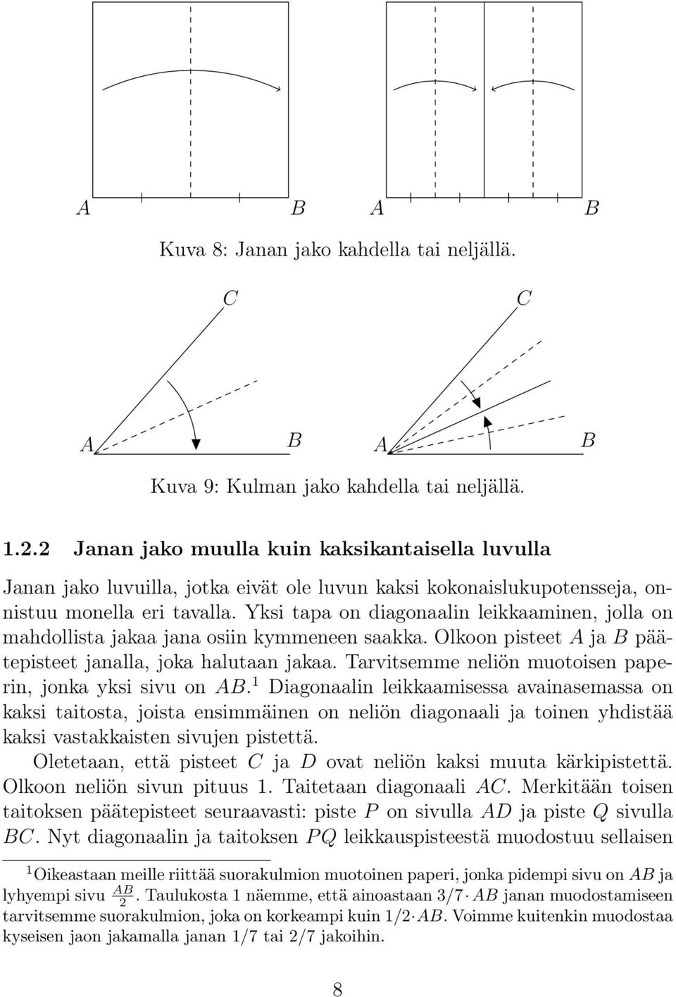 Yksi tapa on diagonaalin leikkaaminen, jolla on mahdollista jakaa jana osiin kymmeneen saakka. Olkoon pisteet A ja B päätepisteet janalla, joka halutaan jakaa.