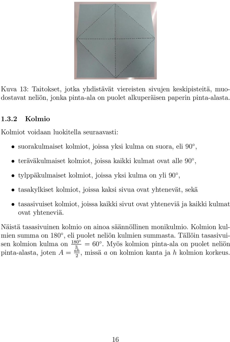 2 Kolmio Kolmiot voidaan luokitella seuraavasti: suorakulmaiset kolmiot, joissa yksi kulma on suora, eli 90, teräväkulmaiset kolmiot, joissa kaikki kulmat ovat alle 90, tylppäkulmaiset kolmiot,