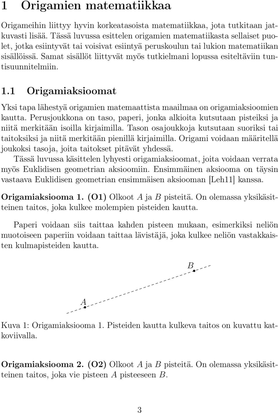 Samat sisällöt liittyvät myös tutkielmani lopussa esiteltäviin tuntisuunnitelmiin. 1.1 Origamiaksioomat Yksi tapa lähestyä origamien matemaattista maailmaa on origamiaksioomien kautta.