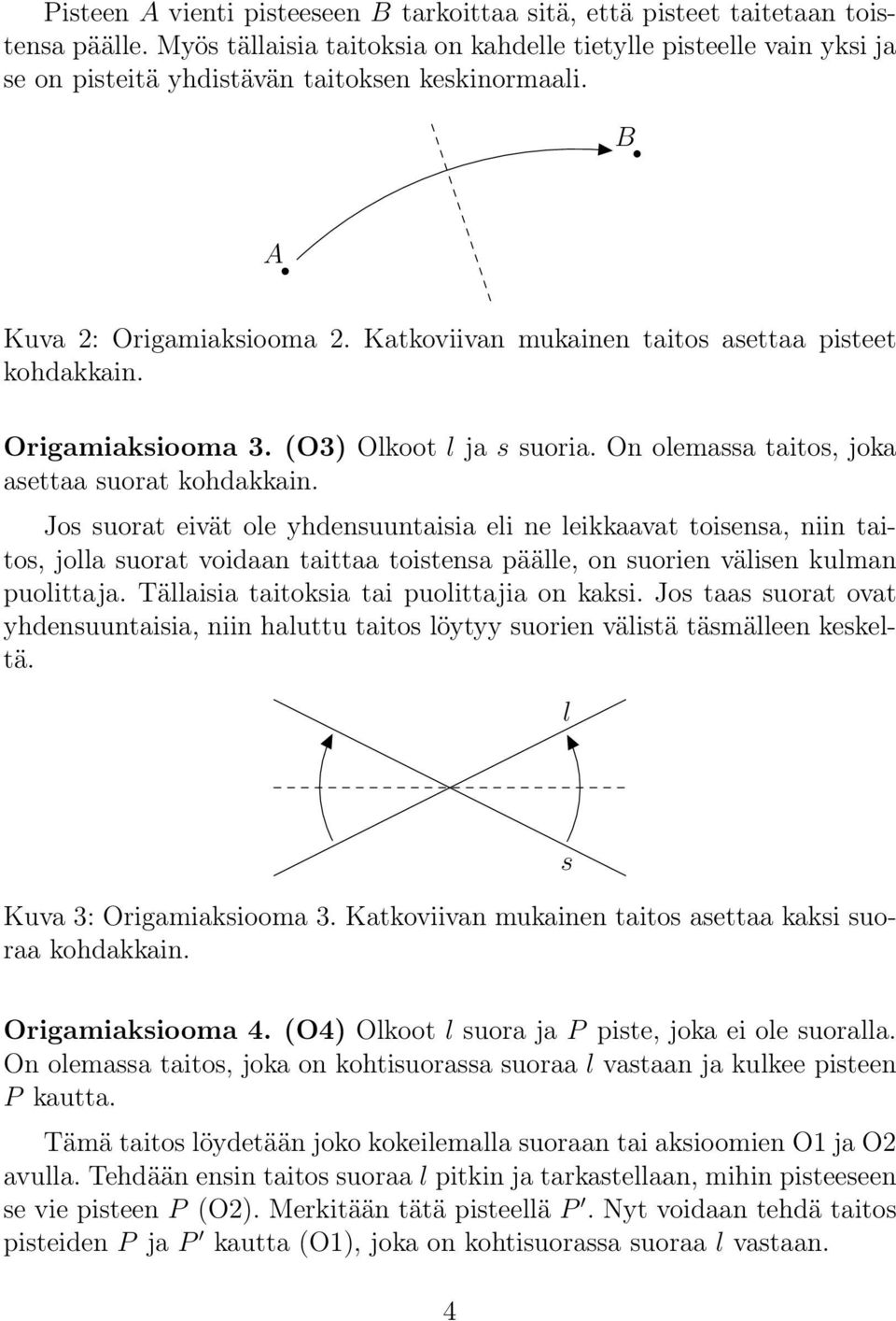 Katkoviivan mukainen taitos asettaa pisteet kohdakkain. Origamiaksiooma 3. (O3) Olkoot l ja s suoria. On olemassa taitos, joka asettaa suorat kohdakkain.