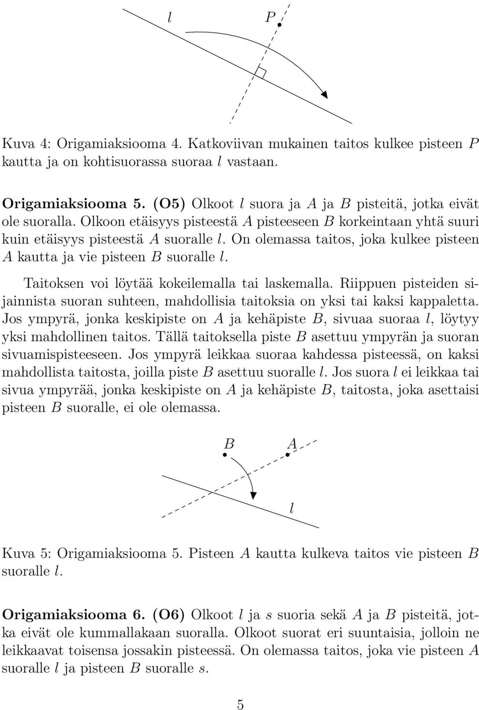 On olemassa taitos, joka kulkee pisteen A kautta ja vie pisteen B suoralle l. Taitoksen voi löytää kokeilemalla tai laskemalla.