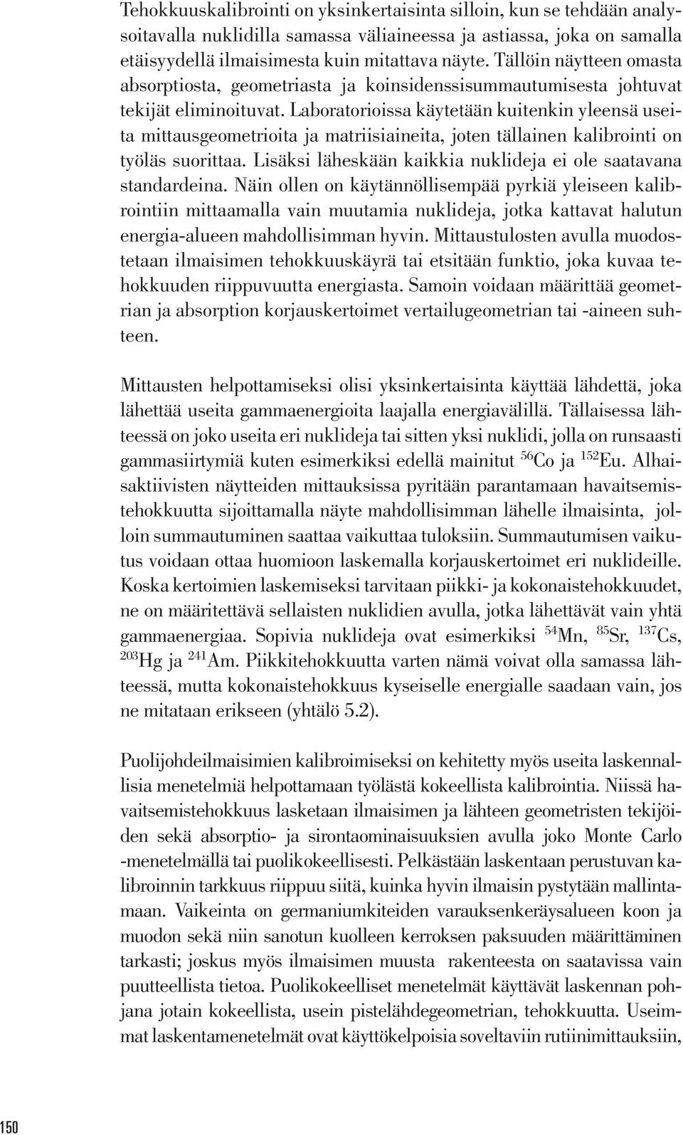 Laboratorioissa käytetään kuitenkin yleensä useita mittausgeometrioita ja matriisiaineita, joten tällainen kalibrointi on työläs suorittaa.