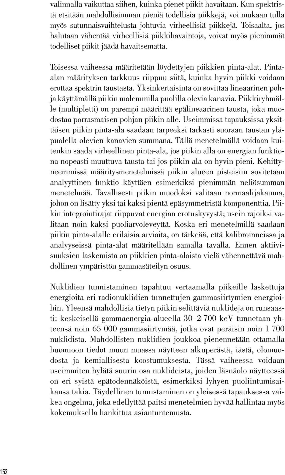 Toisaalta, jos halutaan vähentää virheellisiä piikkihavaintoja, voivat myös pienimmät todelliset piikit jäädä havaitsematta. Toisessa vaiheessa määritetään löydettyjen piikkien pinta-alat.