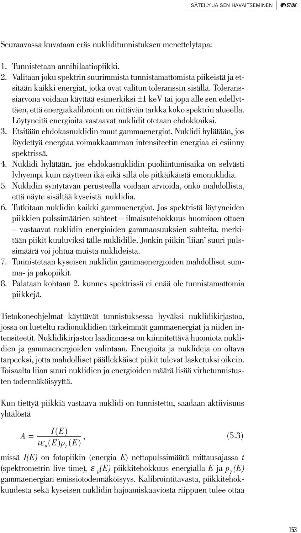 Toleranssiarvona voidaan käyttää esimerkiksi ±1 kev tai jopa alle sen edellyttäen, että energiakalibrointi on riittävän tarkka koko spektrin alueella.