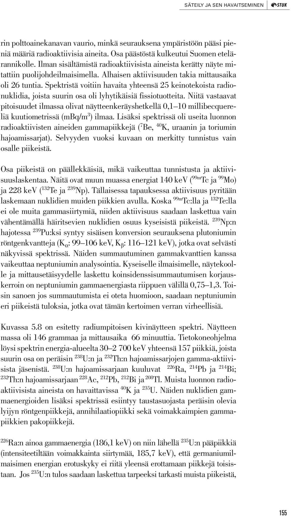 Spektristä voitiin havaita yhteensä 25 keinotekoista radionuklidia, joista suurin osa oli lyhytikäisiä fissiotuotteita.