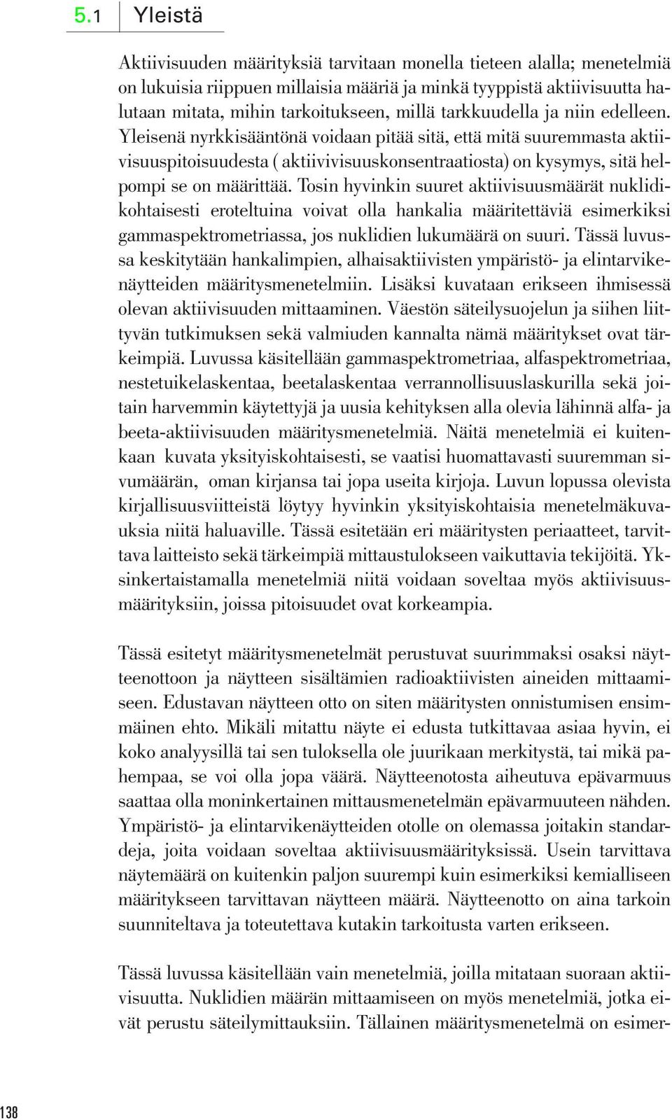 Tosin hyvinkin suuret aktiivisuusmäärät nuklidikohtaisesti eroteltuina voivat olla hankalia määritettäviä esimerkiksi gammaspektrometriassa, jos nuklidien lukumäärä on suuri.