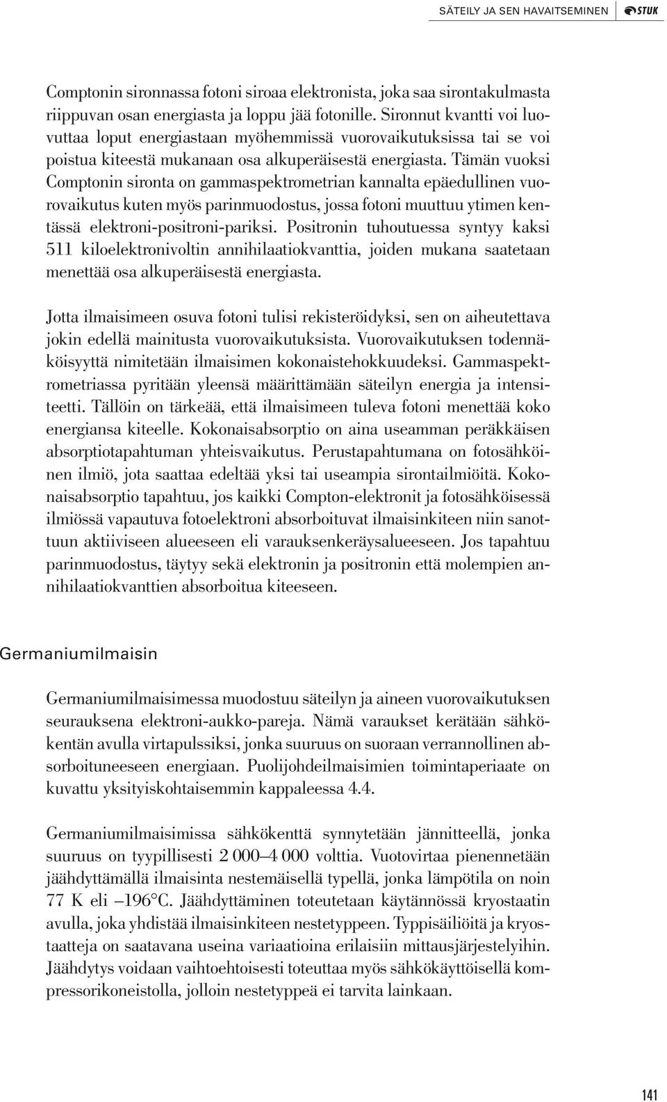 Tämän vuoksi Comptonin sironta on gammaspektrometrian kannalta epäedullinen vuorovaikutus kuten myös parinmuodostus, jossa fotoni muuttuu ytimen kentässä elektroni-positroni-pariksi.