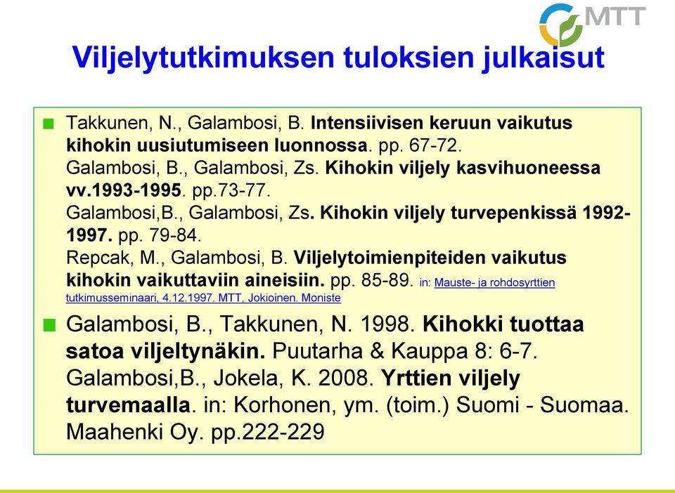 Viljelytoimienpiteiden vaikutus kihokin vaikuttaviin aineisiin. pp. 85-89. in: Mauste- ja rohdosyrttien tutkimusseminaari, 4.12.1997. MTT, Jokioinen. Moniste Galambosi, B.