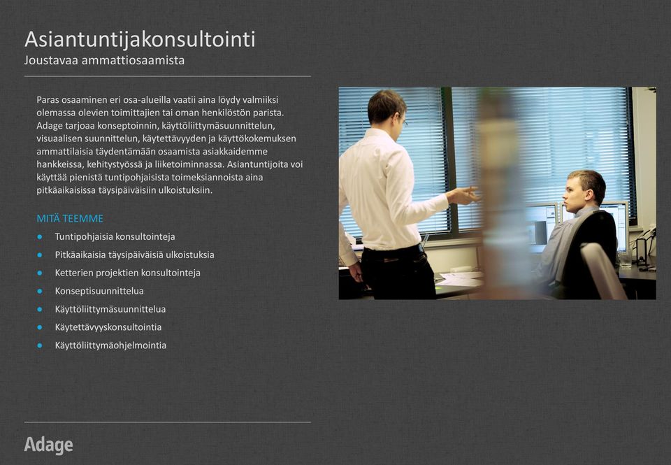 hankkeissa, kehitystyössä ja liiketoiminnassa. Asiantuntijoita voi käyttää pienistä tuntipohjaisista toimeksiannoista aina pitkäaikaisissa täysipäiväisiin ulkoistuksiin.