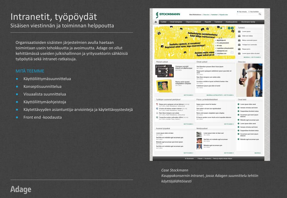 Adage on ollut kehittämässä useiden julkishallinnon ja yrityssektorin sähköisiä työpöytiä sekä intranet-ratkaisuja.