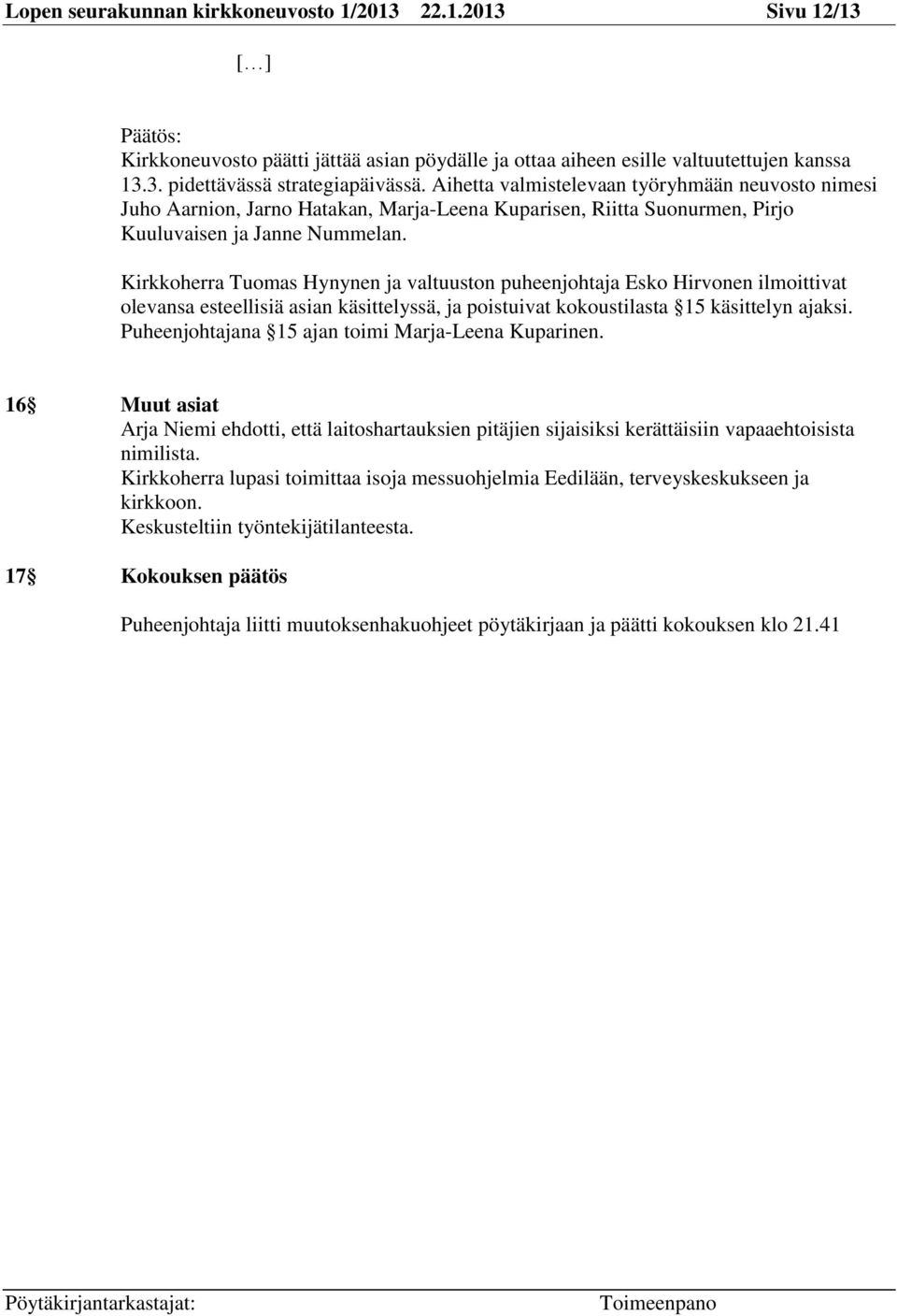 Kirkkoherra Tuomas Hynynen ja valtuuston puheenjohtaja Esko Hirvonen ilmoittivat olevansa esteellisiä asian käsittelyssä, ja poistuivat kokoustilasta 15 käsittelyn ajaksi.