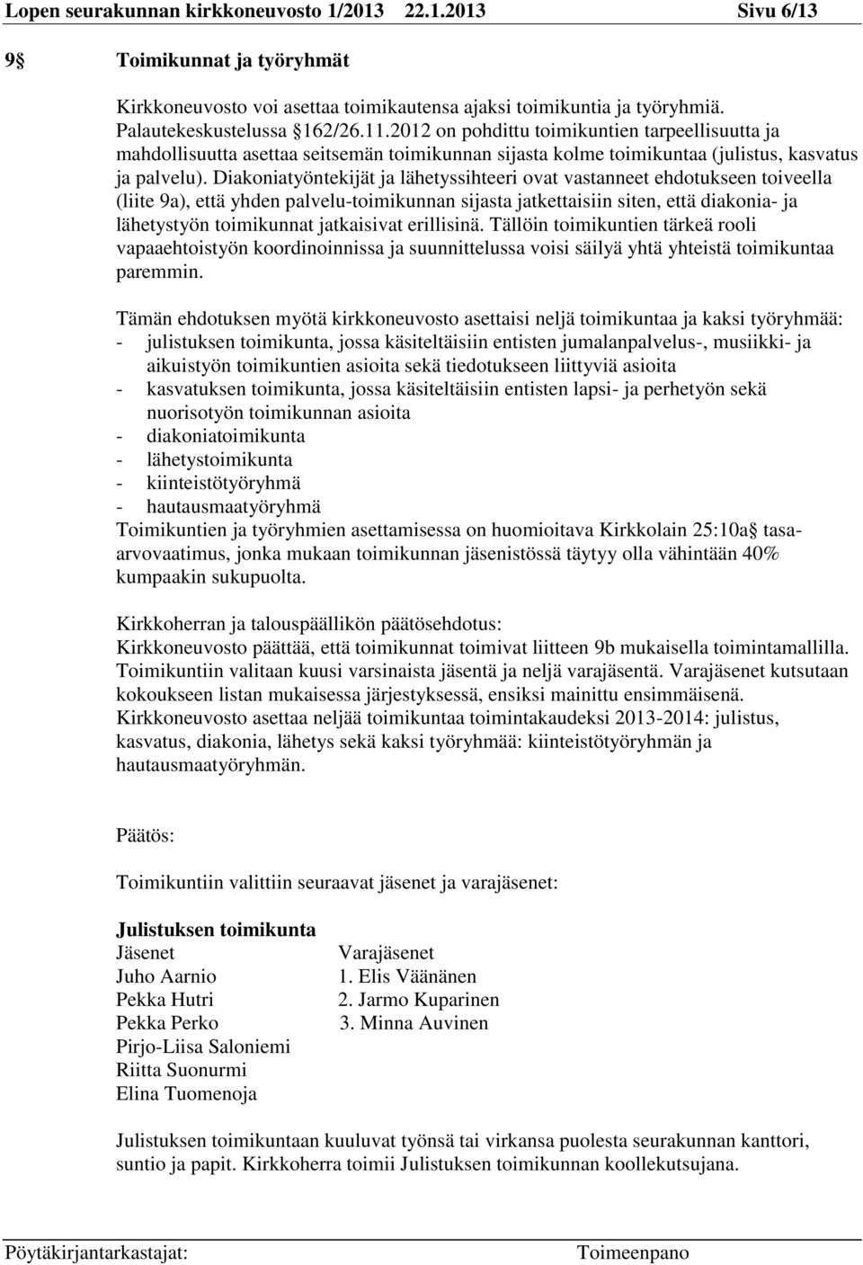 Diakoniatyöntekijät ja lähetyssihteeri ovat vastanneet ehdotukseen toiveella (liite 9a), että yhden palvelu-toimikunnan sijasta jatkettaisiin siten, että diakonia- ja lähetystyön toimikunnat