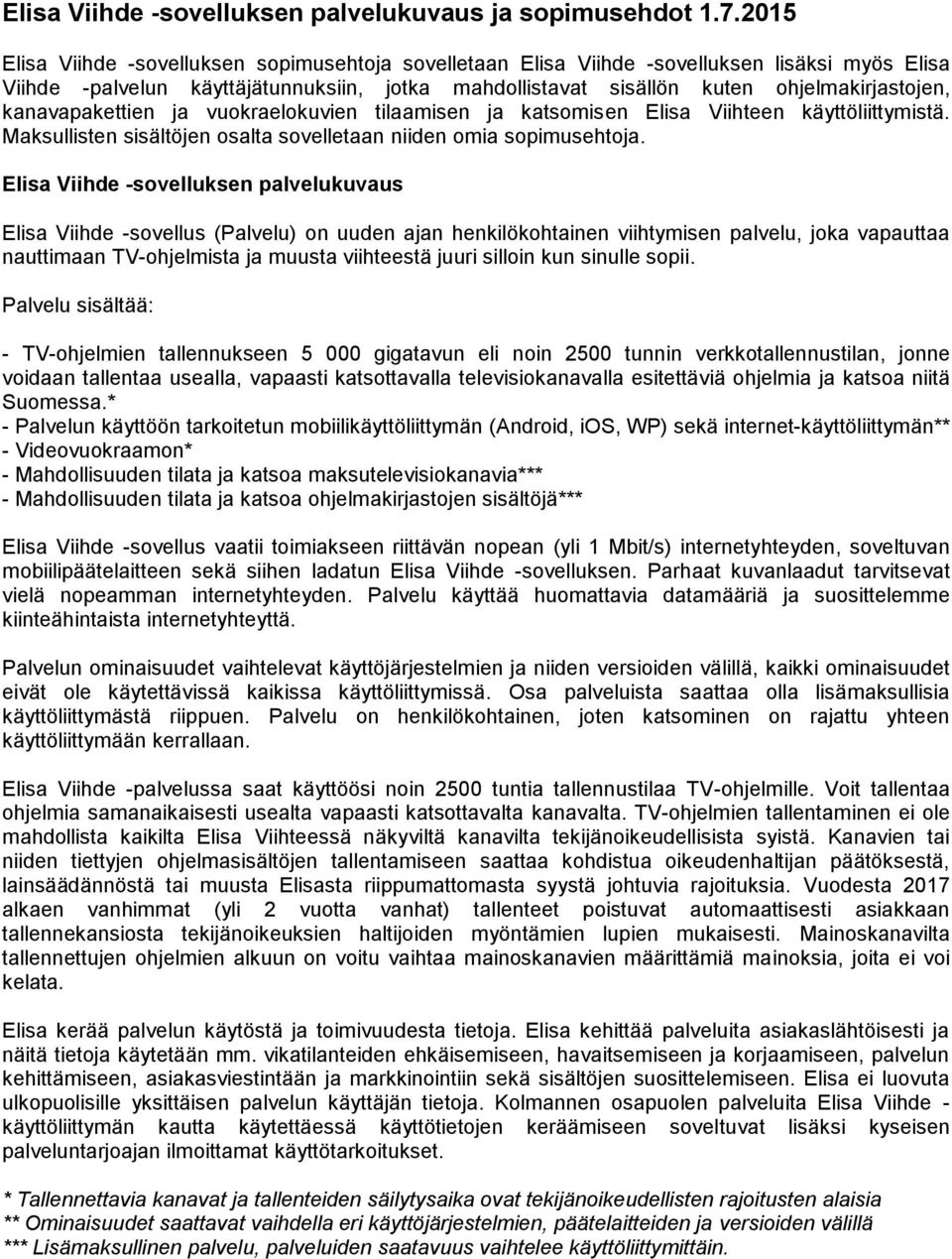 kanavapakettien ja vuokraelokuvien tilaamisen ja katsomisen Elisa Viihteen käyttöliittymistä. Maksullisten sisältöjen osalta sovelletaan niiden omia sopimusehtoja.