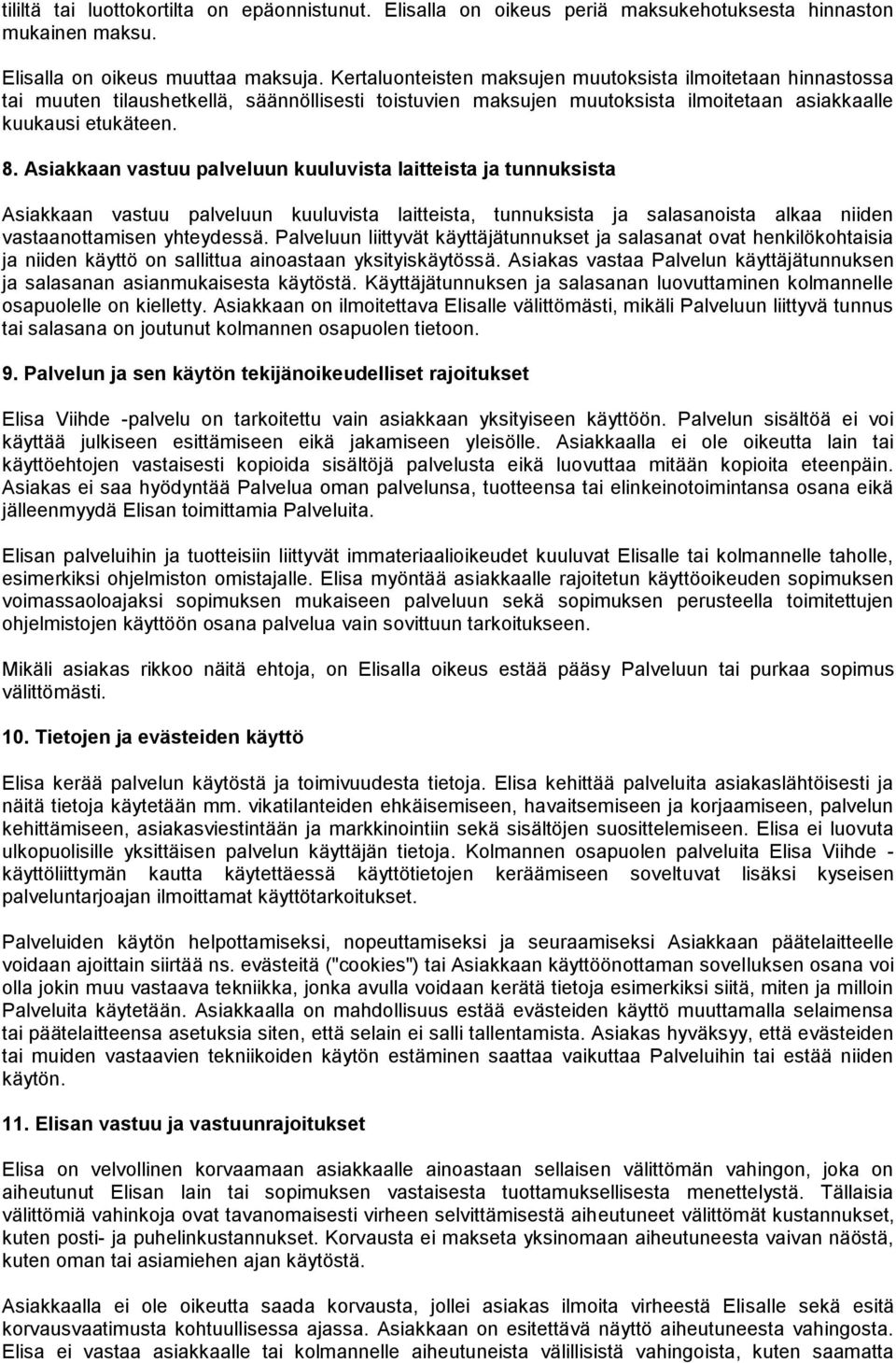 Asiakkaan vastuu palveluun kuuluvista laitteista ja tunnuksista Asiakkaan vastuu palveluun kuuluvista laitteista, tunnuksista ja salasanoista alkaa niiden vastaanottamisen yhteydessä.