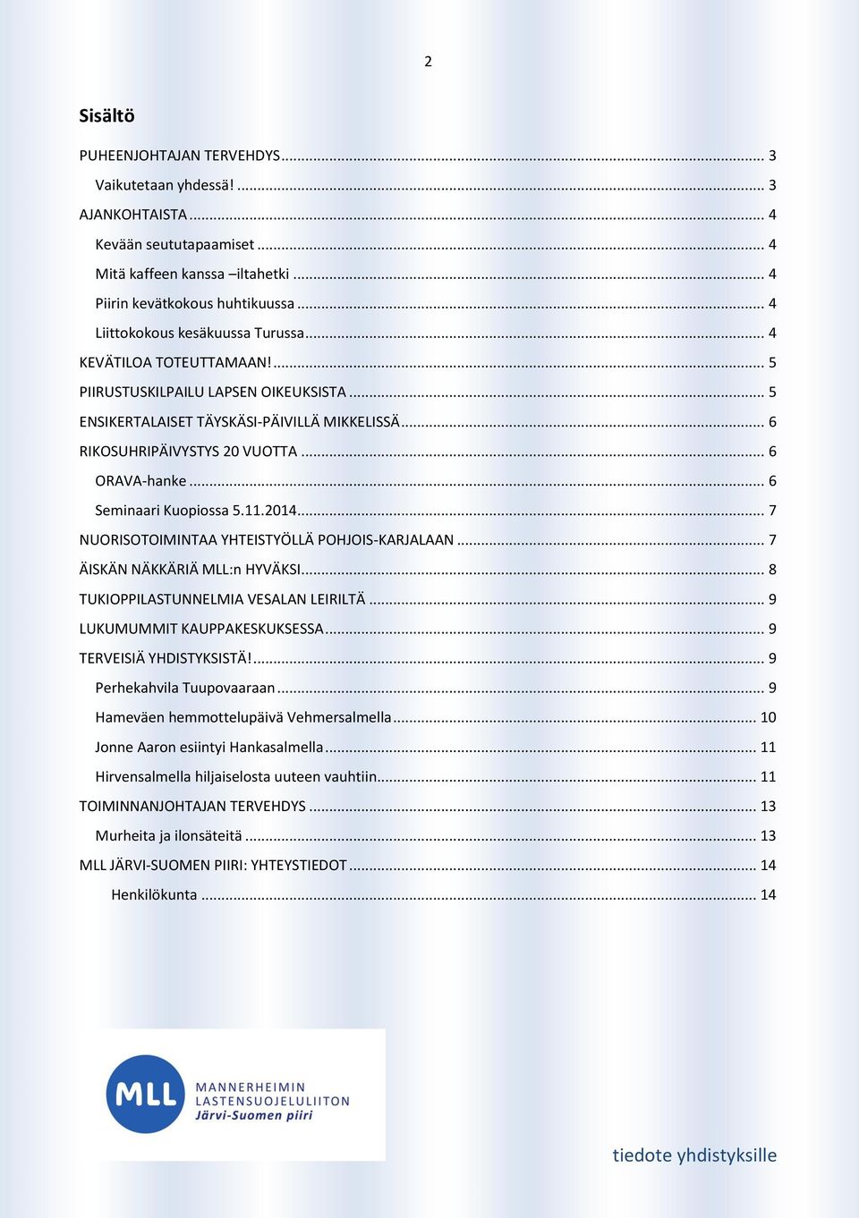 .. 6 ORAVA-hanke... 6 Seminaari Kuopiossa 5.11.2014... 7 NUORISOTOIMINTAA YHTEISTYÖLLÄ POHJOIS-KARJALAAN... 7 ÄISKÄN NÄKKÄRIÄ MLL:n HYVÄKSI... 8 TUKIOPPILASTUNNELMIA VESALAN LEIRILTÄ.
