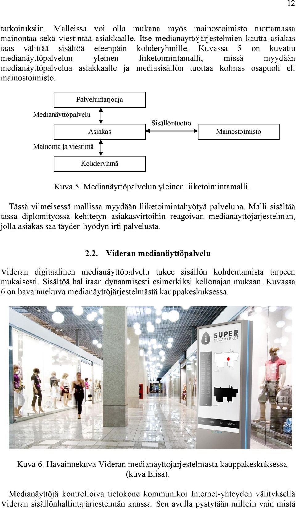 Kuvassa 5 on kuvattu medianäyttöpalvelun yleinen liiketoimintamalli, missä myydään medianäyttöpalvelua asiakkaalle ja mediasisällön tuottaa kolmas osapuoli eli mainostoimisto.