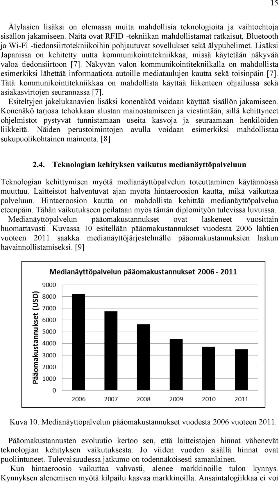 Lisäksi Japanissa on kehitetty uutta kommunikointitekniikkaa, missä käytetään näkyvää valoa tiedonsiirtoon [7].