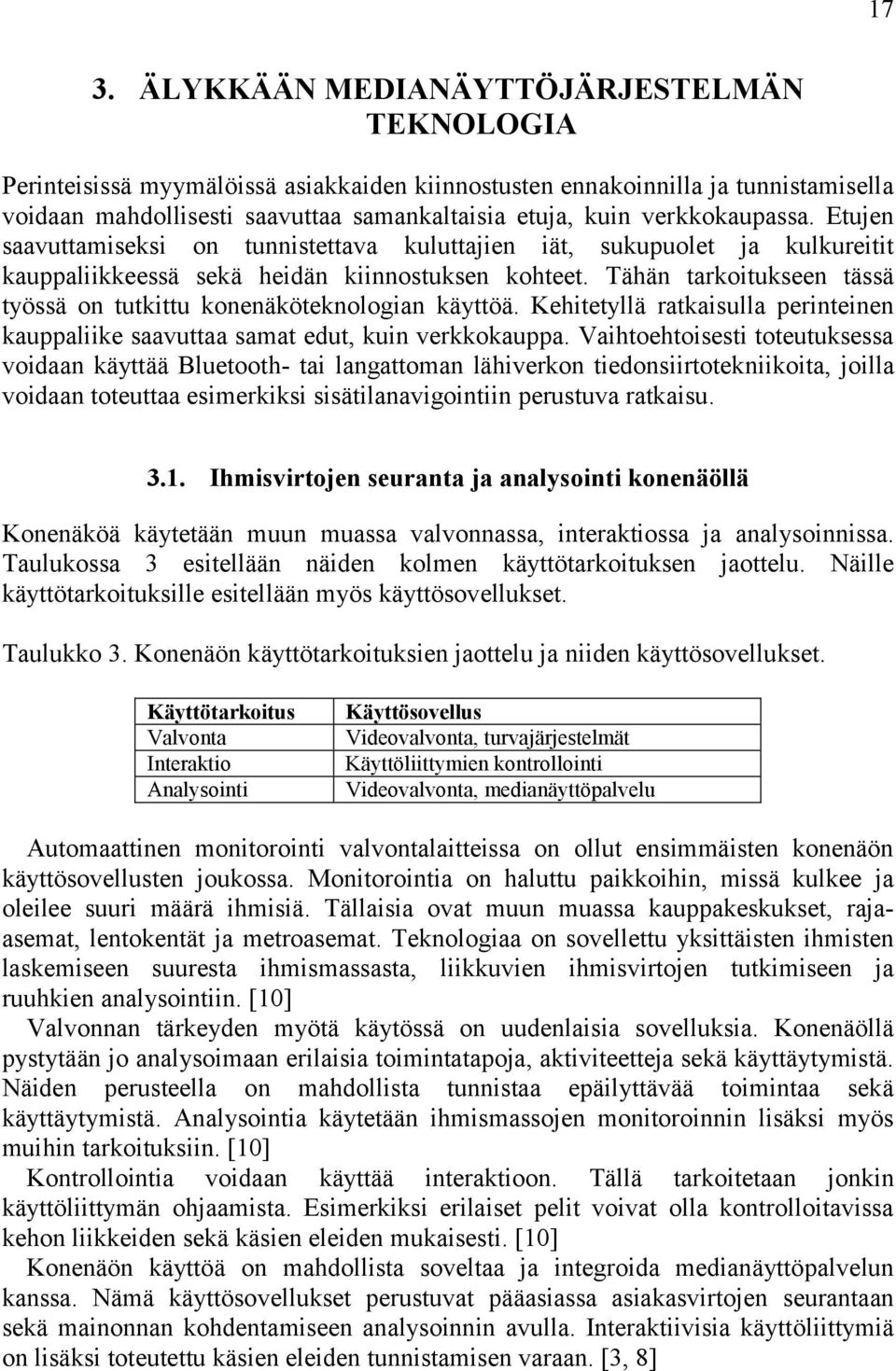 Tähän tarkoitukseen tässä työssä on tutkittu konenäköteknologian käyttöä. Kehitetyllä ratkaisulla perinteinen kauppaliike saavuttaa samat edut, kuin verkkokauppa.