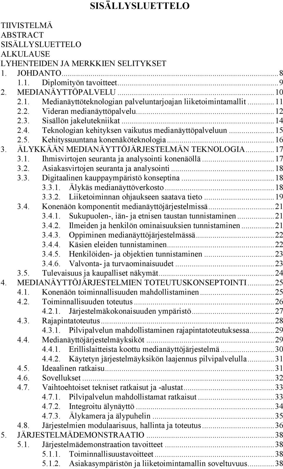 ÄLYKKÄÄN MEDIANÄYTTÖJÄRJESTELMÄN TEKNOLOGIA... 17 3.1. Ihmisvirtojen seuranta ja analysointi konenäöllä... 17 3.2. Asiakasvirtojen seuranta ja analysointi... 18 3.3. Digitaalinen kauppaympäristö konseptina.