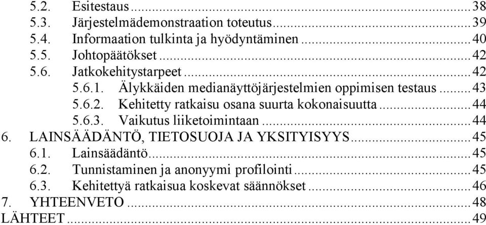 .. 44 5.6.3. Vaikutus liiketoimintaan... 44 6. LAINSÄÄDÄNTÖ, TIETOSUOJA JA YKSITYISYYS... 45 6.1. Lainsäädäntö... 45 6.2.