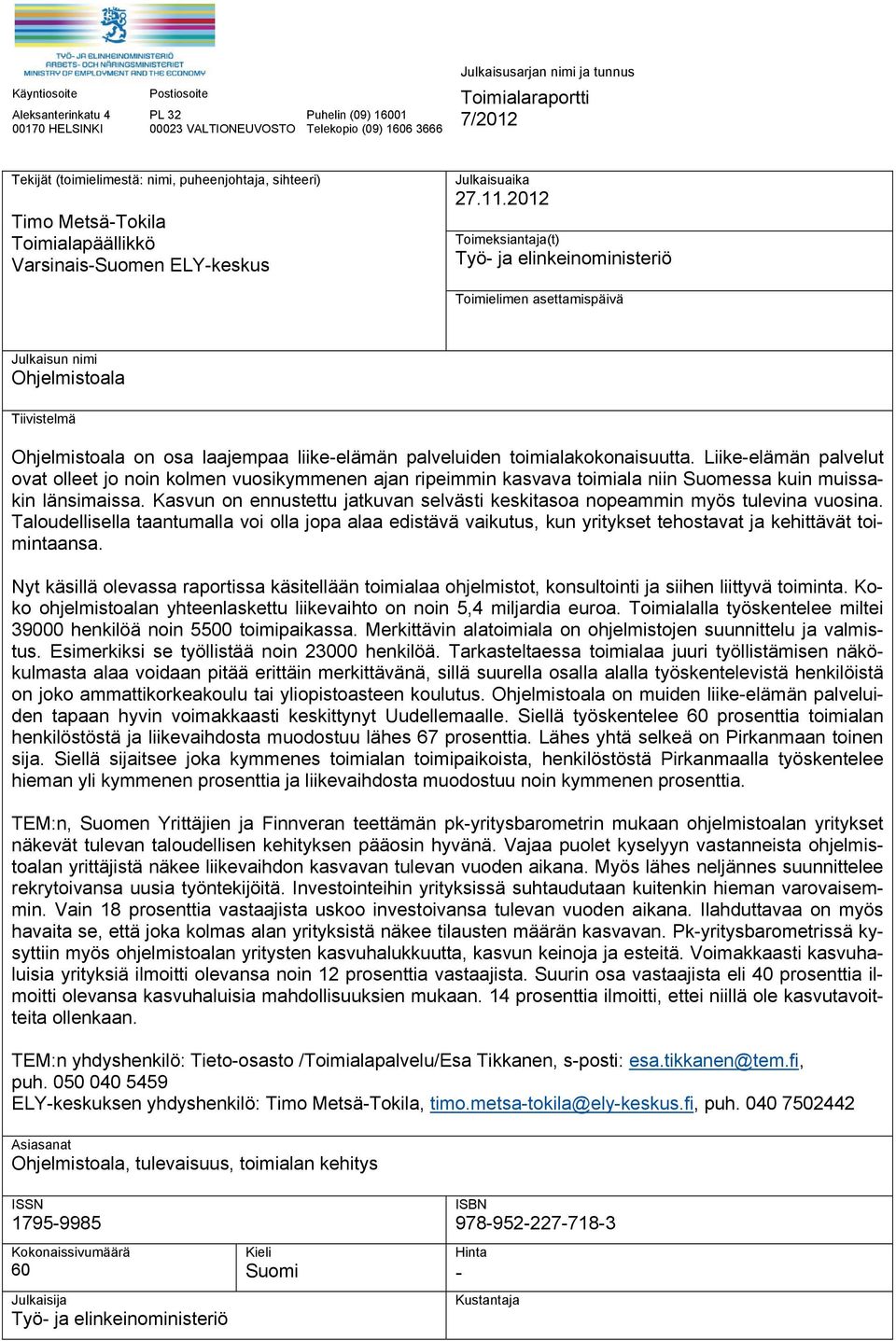 2012 Toimeksiantaja(t) Työ- ja elinkeinoministeriö Toimielimen asettamispäivä Julkaisun nimi Ohjelmistoala Tiivistelmä Ohjelmistoala on osa laajempaa liike-elämän palveluiden toimialakokonaisuutta.