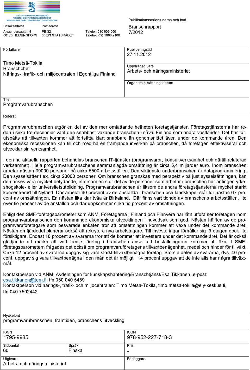 2012 Uppdragsgivare Arbets- och näringsministeriet Organets tillsättningsdatum Titel Programvarubranschen Referat Programvarubranschen utgör en del av den mer omfattande helheten företagstjänster.