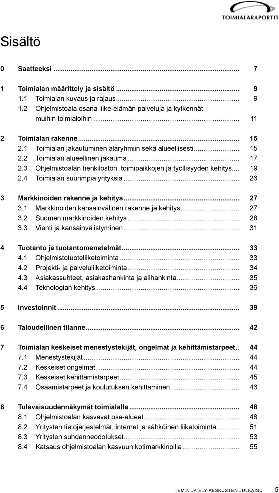 3 Ohjelmistoalan henkilöstön, toimipaikkojen ja työllisyyden kehitys... 19 2.4 Toimialan suurimpia yrityksiä... 26 3 Markkinoiden rakenne ja kehitys... 27 3.