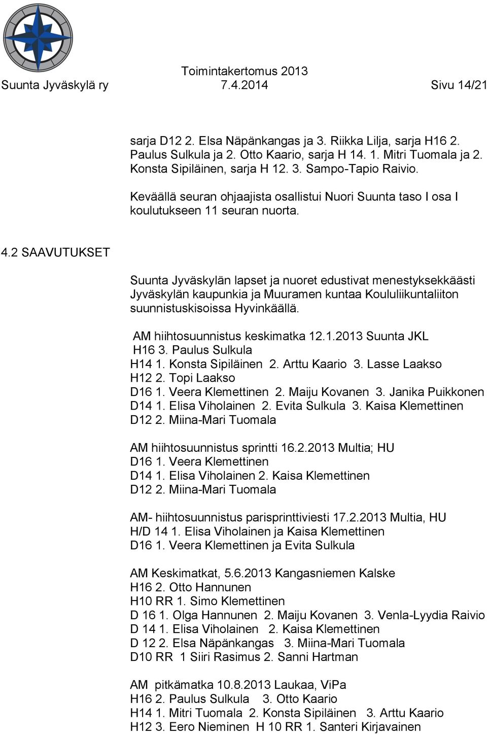 2 SAAVUTUKSET Suunta Jyväskylän lapset ja nuoret edustivat menestyksekkäästi Jyväskylän kaupunkia ja Muuramen kuntaa Koululiikuntaliiton suunnistuskisoissa Hyvinkäällä.