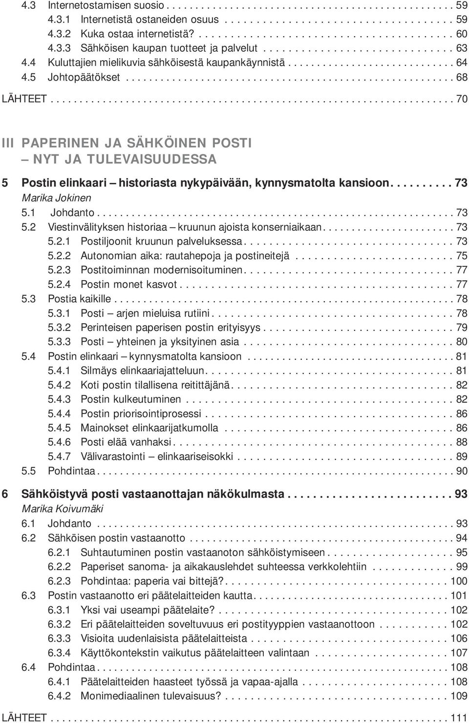 ..................................................................... 70 III PAPERINEN JA SÄHKÖINEN POSTI NYT JA TULEVAISUUDESSA 5 Postin elinkaari historiasta nykypäivään, kynnysmatolta kansioon.