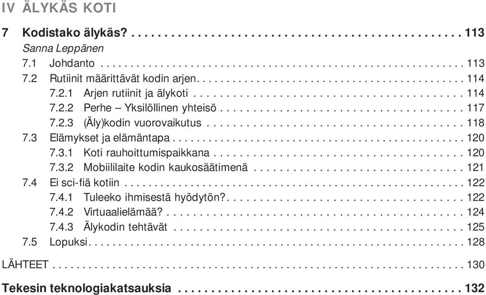 3 Elämykset ja elämäntapa................................................. 120 7.3.1 Koti rauhoittumispaikkana...120 7.3.2 Mobiililaite kodin kaukosäätimenä...121 7.4 Ei sci-fiä kotiin......................................................... 122 7.