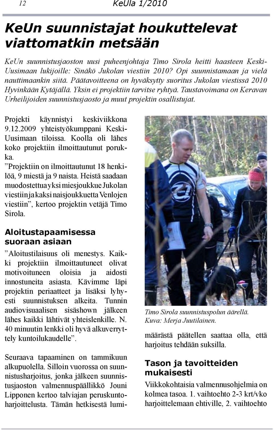 Taustavoimana on Keravan Urheilijoiden suunnistusjaosto ja muut projektin osallistujat. Projekti käynnistyi keskiviikkona 9.12.2009 yhteistyökumppani Keski- Uusimaan tiloissa.