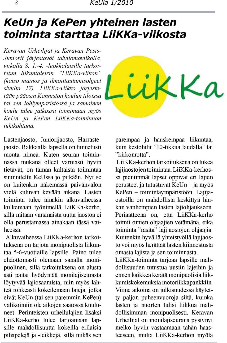 LiiKKa-viikko järjestetään pääosin Kanniston koulun tiloissa tai sen lähiympäristössä ja samainen koulu tulee jatkossa toimimaan myös KeUn ja KePen LiiKKa-toiminnan tukikohtana.
