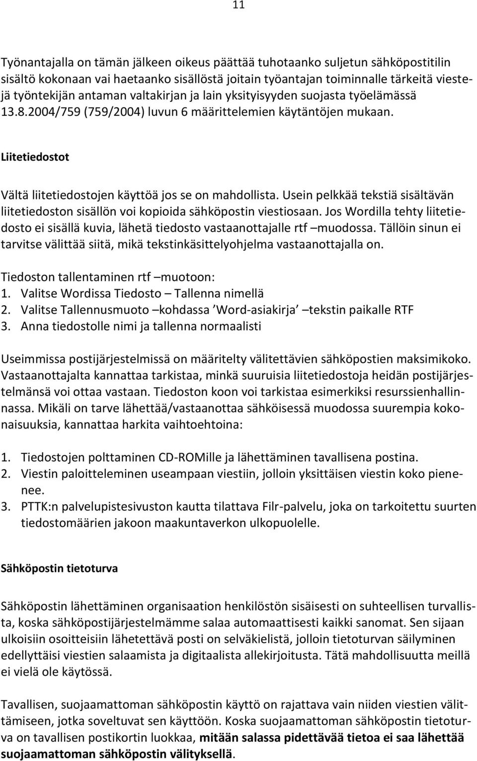 Usein pelkkää tekstiä sisältävän liitetiedoston sisällön voi kopioida sähköpostin viestiosaan. Jos Wordilla tehty liitetiedosto ei sisällä kuvia, lähetä tiedosto vastaanottajalle rtf muodossa.