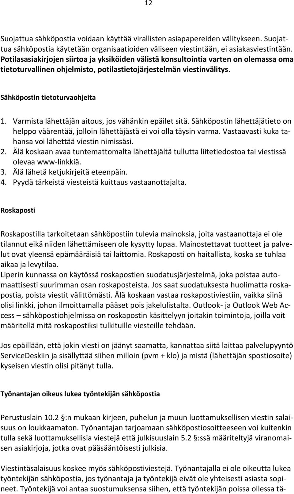 Varmista lähettäjän aitous, jos vähänkin epäilet sitä. Sähköpostin lähettäjätieto on helppo väärentää, jolloin lähettäjästä ei voi olla täysin varma.