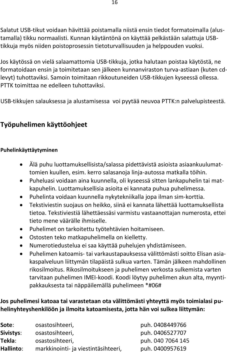 Jos käytössä on vielä salaamattomia USB-tikkuja, jotka halutaan poistaa käytöstä, ne formatoidaan ensin ja toimitetaan sen jälkeen kunnanviraston turva-astiaan (kuten cdlevyt) tuhottaviksi.