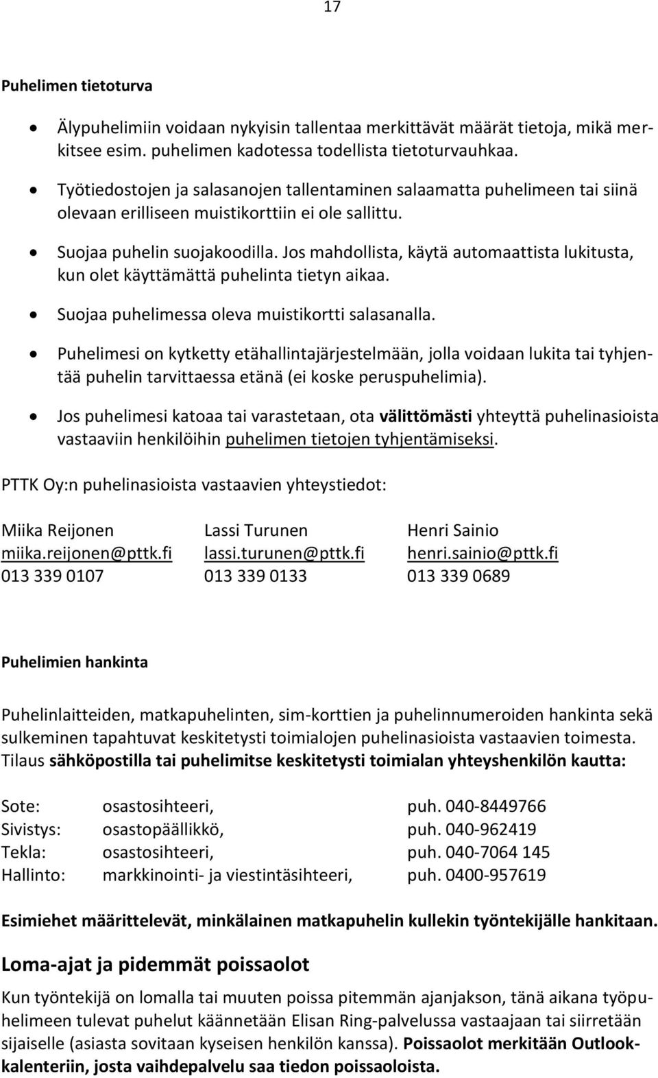 Jos mahdollista, käytä automaattista lukitusta, kun olet käyttämättä puhelinta tietyn aikaa. Suojaa puhelimessa oleva muistikortti salasanalla.