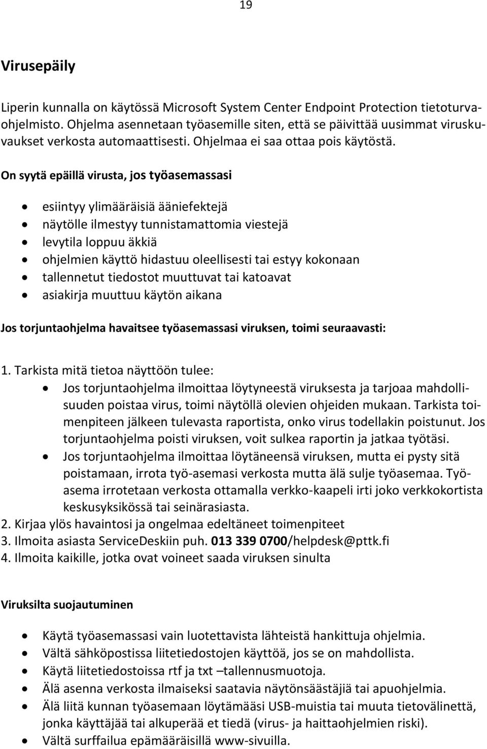 On syytä epäillä virusta, jos työasemassasi esiintyy ylimääräisiä ääniefektejä näytölle ilmestyy tunnistamattomia viestejä levytila loppuu äkkiä ohjelmien käyttö hidastuu oleellisesti tai estyy