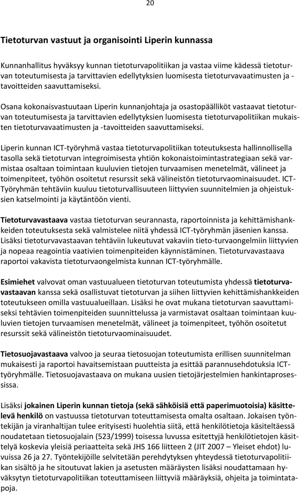 Osana kokonaisvastuutaan Liperin kunnanjohtaja ja osastopäälliköt vastaavat tietoturvan toteutumisesta ja tarvittavien edellytyksien luomisesta tietoturvapolitiikan mukaisten tietoturvavaatimusten ja